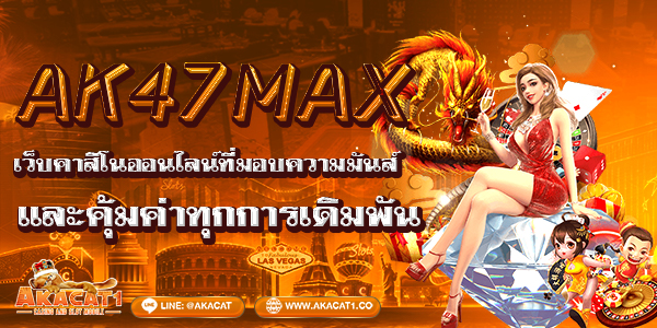 AK47MAX เว็บคาสิโนออนไลน์ที่มอบความมันส์และคุ้มค่าทุกการเดิมพัน